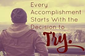 Every Accomplishment starts with the decision to Try.