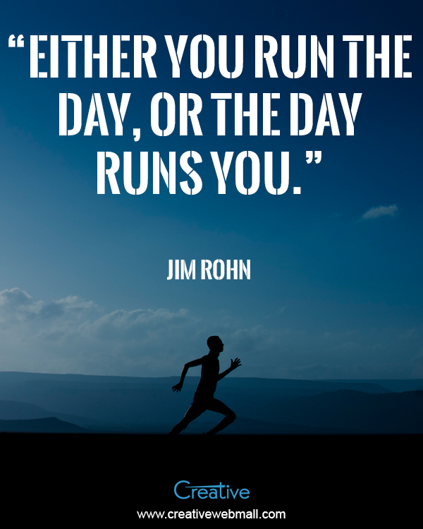 Either you run the day, or the day runs you. –Jim Rohn - ASP.net ...