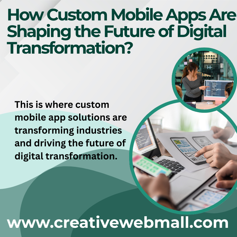 How Custom Mobile Apps Are Shaping the Future of Digital Transformation